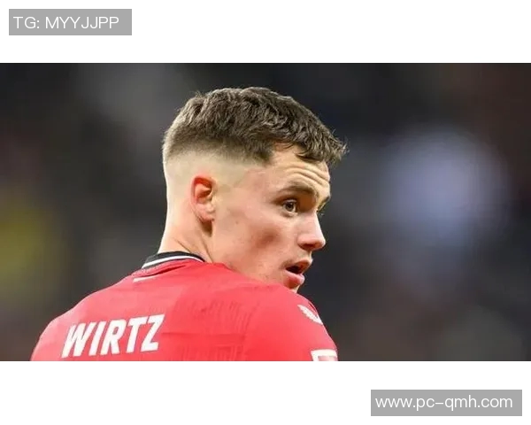 维尔茨闪耀德甲赛场凯恩成配角勒沃库森恐难留住天才球员